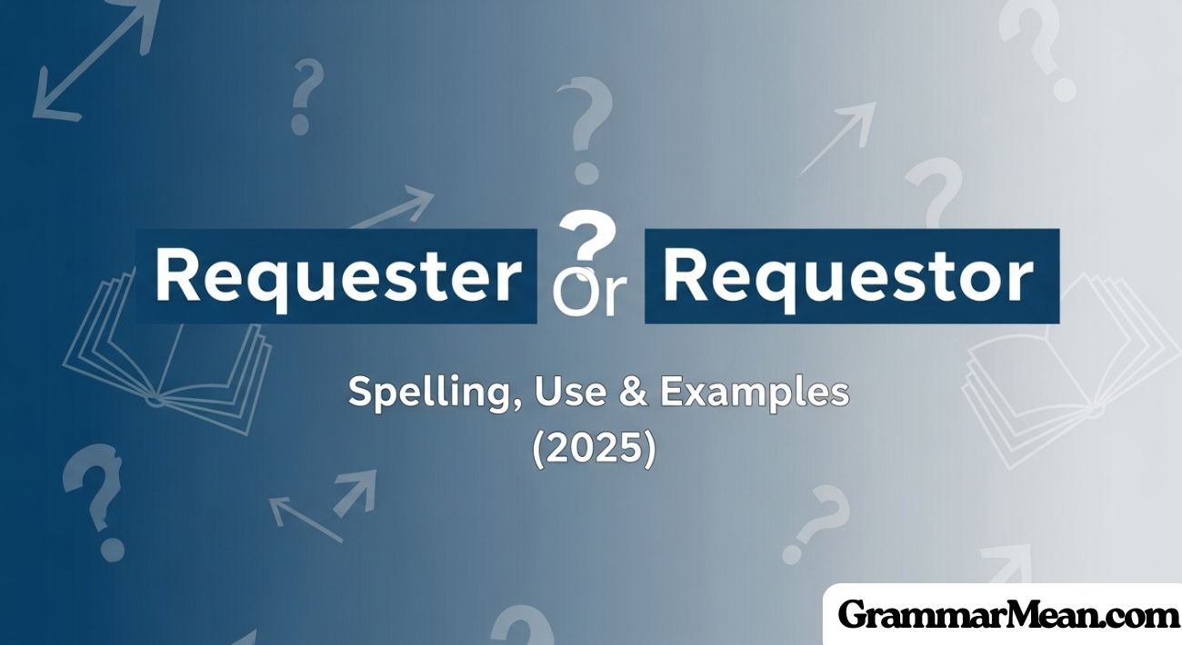 Requester Or Requestor: Spelling, Use & Examples (2025)